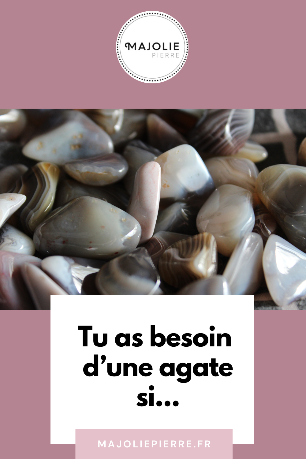 Tu as Besoin d'une Agate dans Ta Vie...
